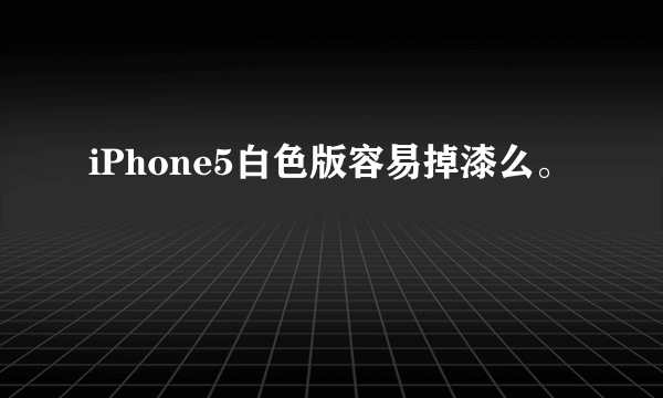 iPhone5白色版容易掉漆么。