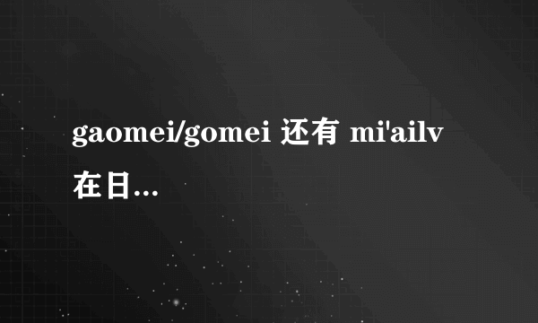 gaomei/gomei 还有 mi'ailv在日语里是什么含义 ？