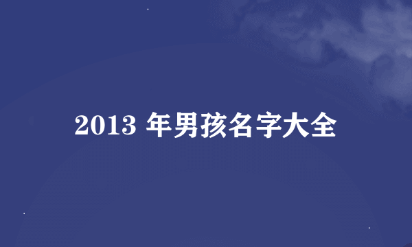 2013 年男孩名字大全