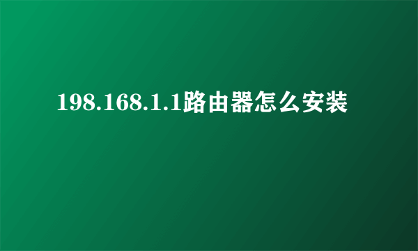 198.168.1.1路由器怎么安装