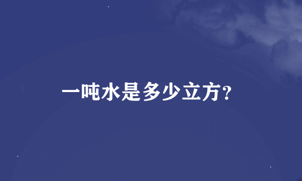 一吨水是多少立方？