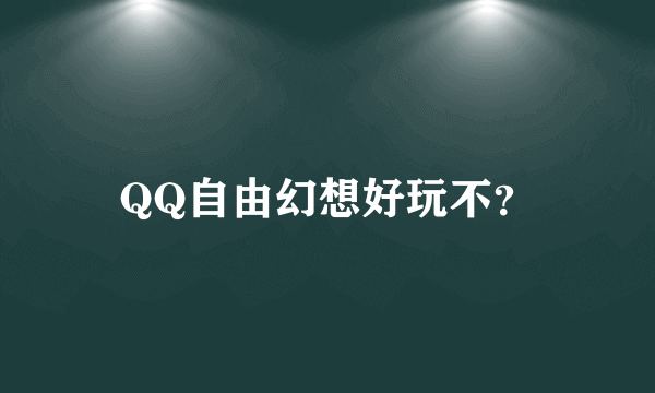 QQ自由幻想好玩不？