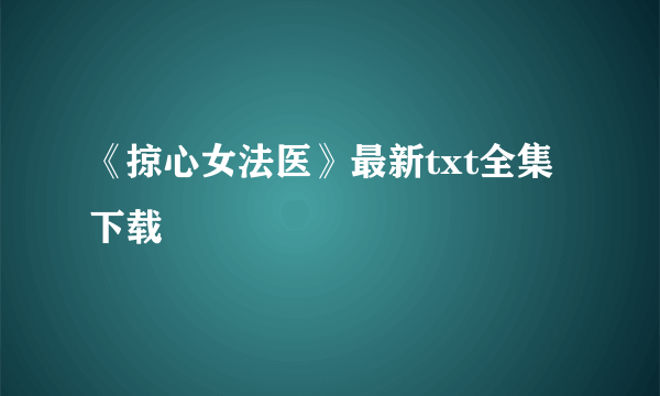 《掠心女法医》最新txt全集下载