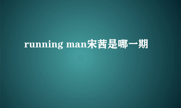 running man宋茜是哪一期