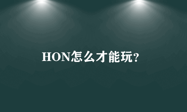 HON怎么才能玩？