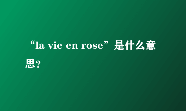 “la vie en rose”是什么意思？