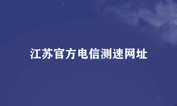 江苏官方电信测速网址