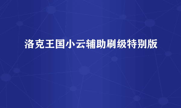 洛克王国小云辅助刷级特别版