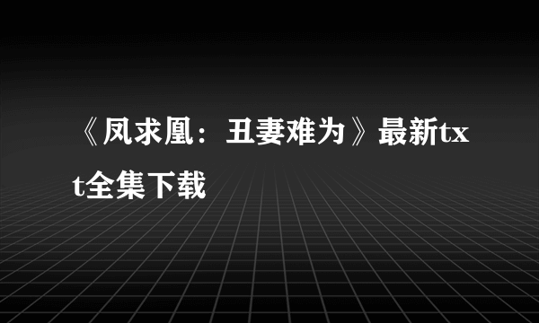 《凤求凰：丑妻难为》最新txt全集下载