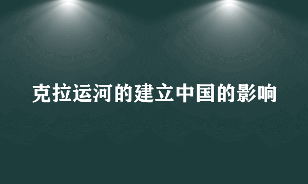 克拉运河的建立中国的影响