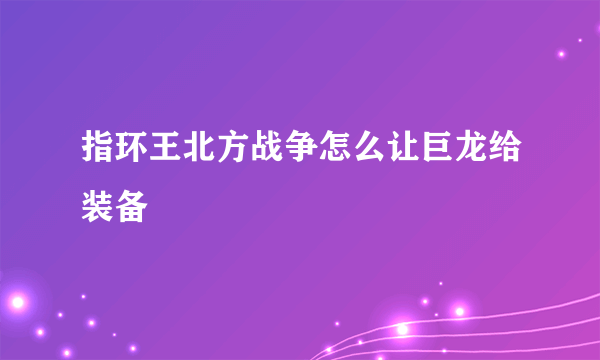 指环王北方战争怎么让巨龙给装备