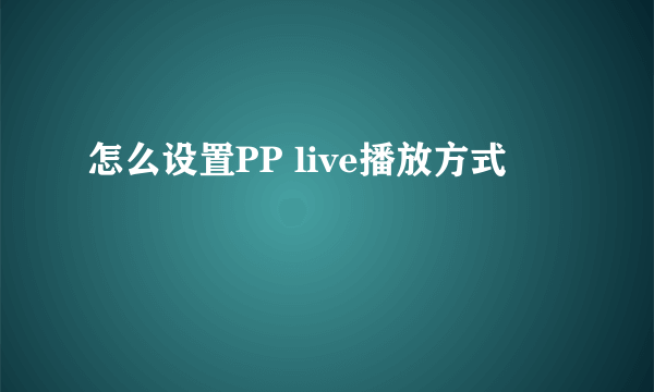 怎么设置PP live播放方式