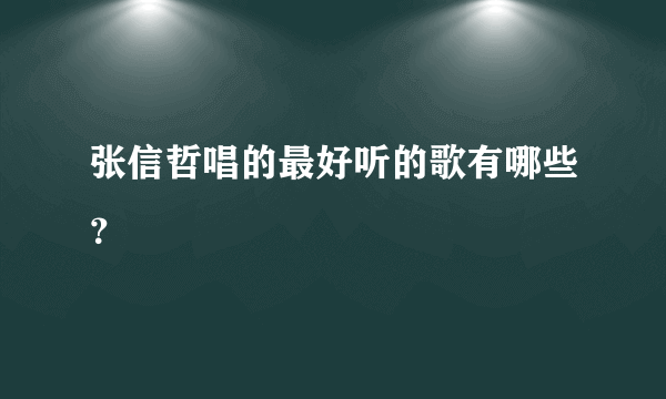 张信哲唱的最好听的歌有哪些？