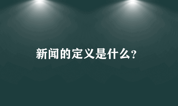 新闻的定义是什么？