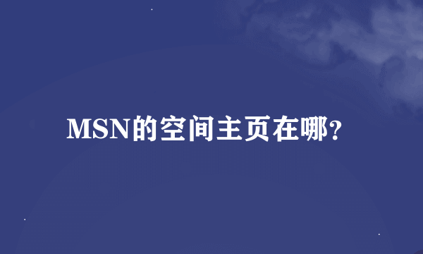 MSN的空间主页在哪？