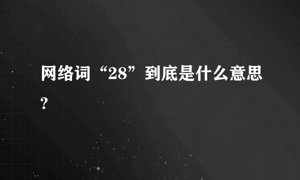 网络词“28”到底是什么意思?