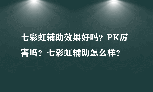 七彩虹辅助效果好吗？PK厉害吗？七彩虹辅助怎么样？