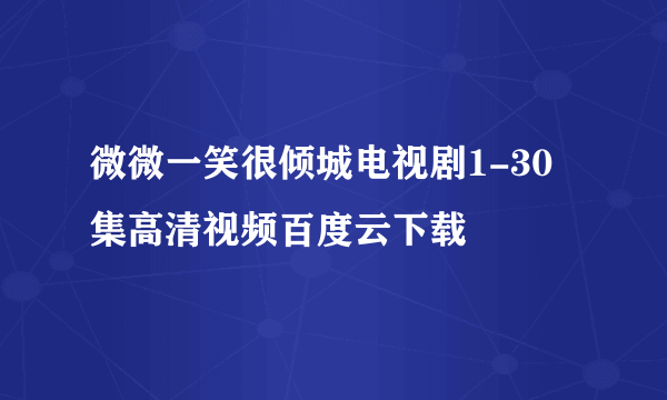 微微一笑很倾城电视剧1-30集高清视频百度云下载