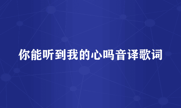 你能听到我的心吗音译歌词