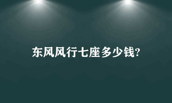 东风风行七座多少钱?