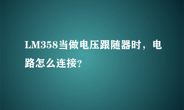 LM358当做电压跟随器时，电路怎么连接？