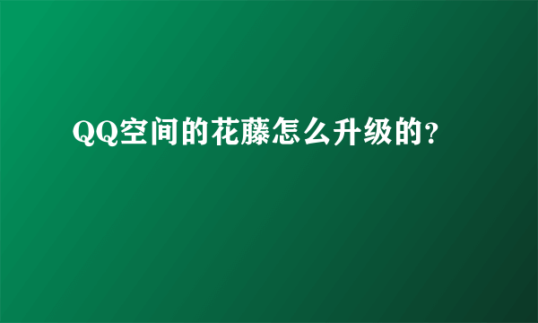 QQ空间的花藤怎么升级的？