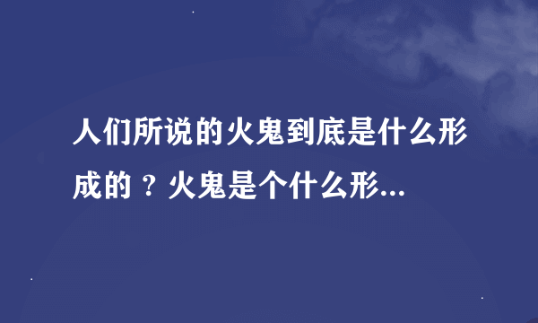 人们所说的火鬼到底是什么形成的 ? 火鬼是个什么形象的 ？