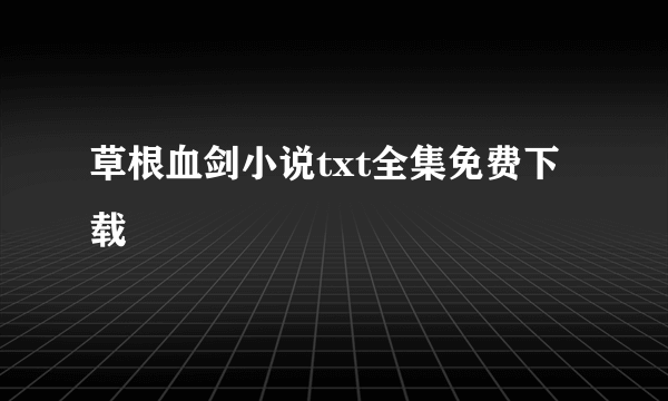 草根血剑小说txt全集免费下载