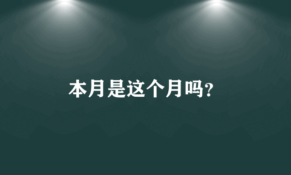 本月是这个月吗？