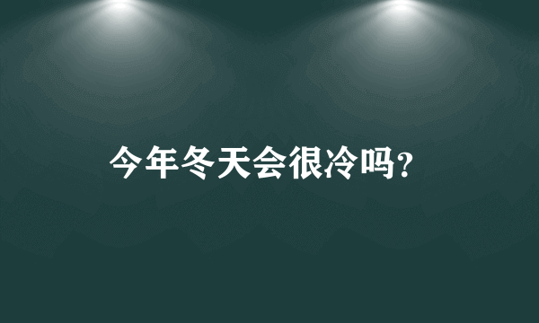 今年冬天会很冷吗？