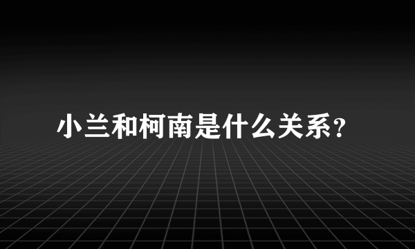 小兰和柯南是什么关系？