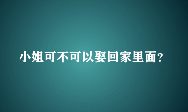 小姐可不可以娶回家里面？