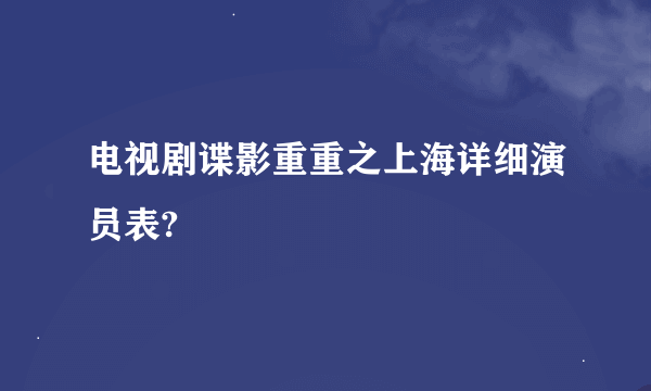 电视剧谍影重重之上海详细演员表?