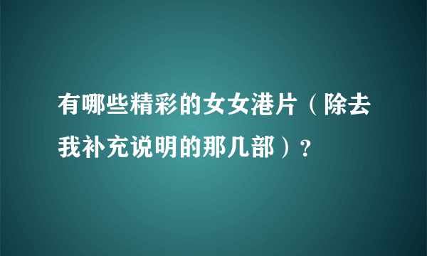 有哪些精彩的女女港片（除去我补充说明的那几部）？