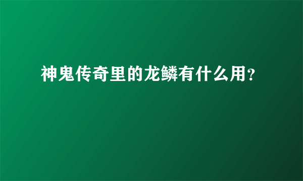 神鬼传奇里的龙鳞有什么用？