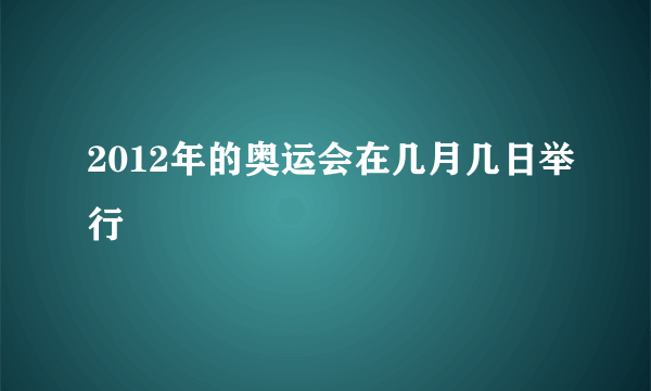 2012年的奥运会在几月几日举行