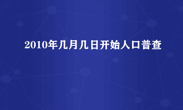 2010年几月几日开始人口普查