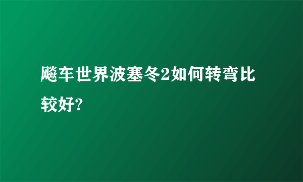 飚车世界波塞冬2如何转弯比较好?