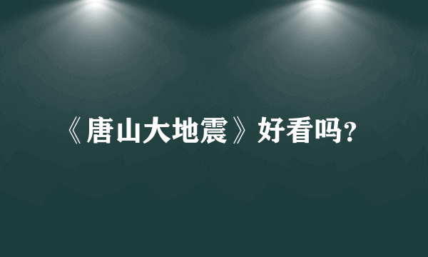 《唐山大地震》好看吗？