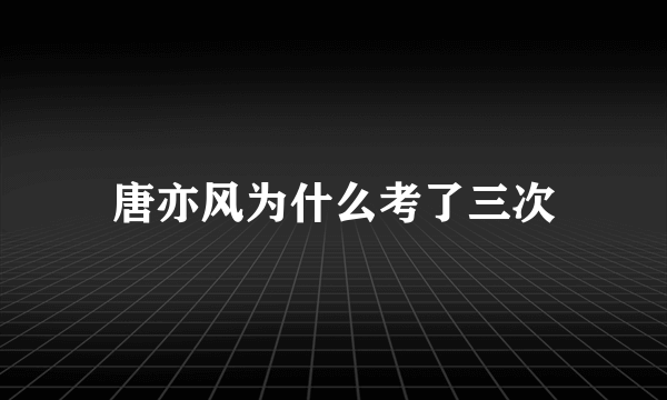 唐亦风为什么考了三次