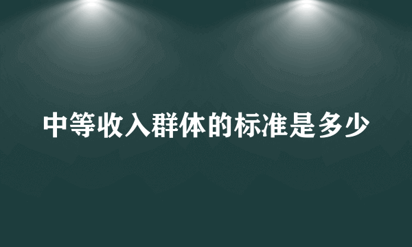 中等收入群体的标准是多少