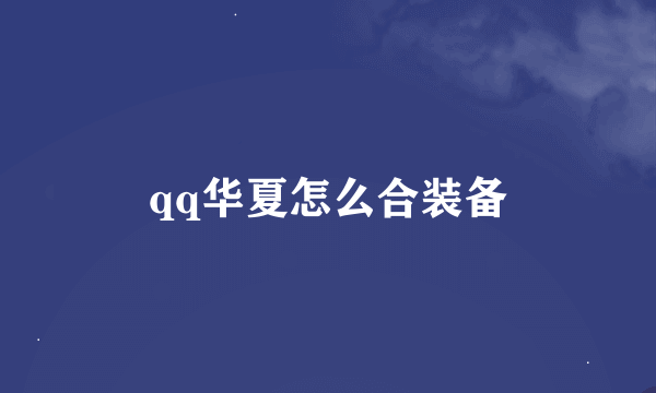 qq华夏怎么合装备