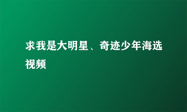 求我是大明星、奇迹少年海选视频