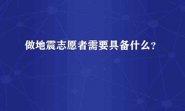 做地震志愿者需要具备什么？