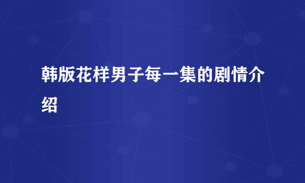 韩版花样男子每一集的剧情介绍