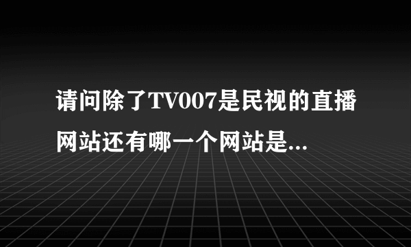 请问除了TV007是民视的直播网站还有哪一个网站是不用下载什么软件就能看到民视的直播