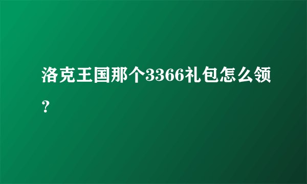 洛克王国那个3366礼包怎么领？