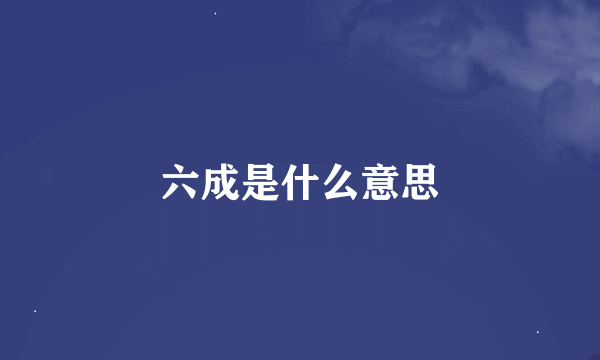 六成是什么意思