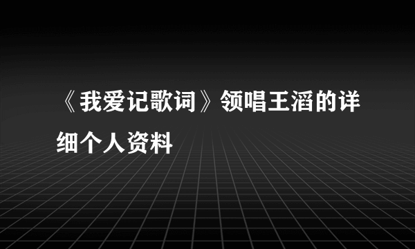 《我爱记歌词》领唱王滔的详细个人资料