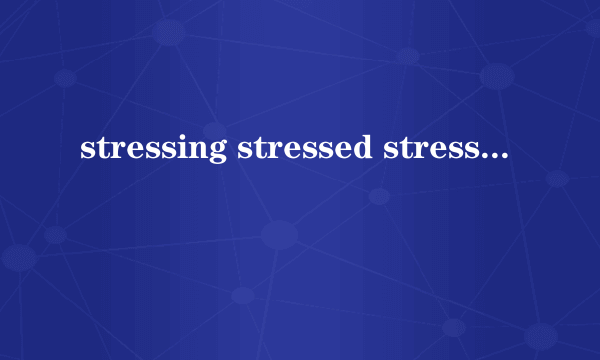 stressing stressed stressful 有什么区别?